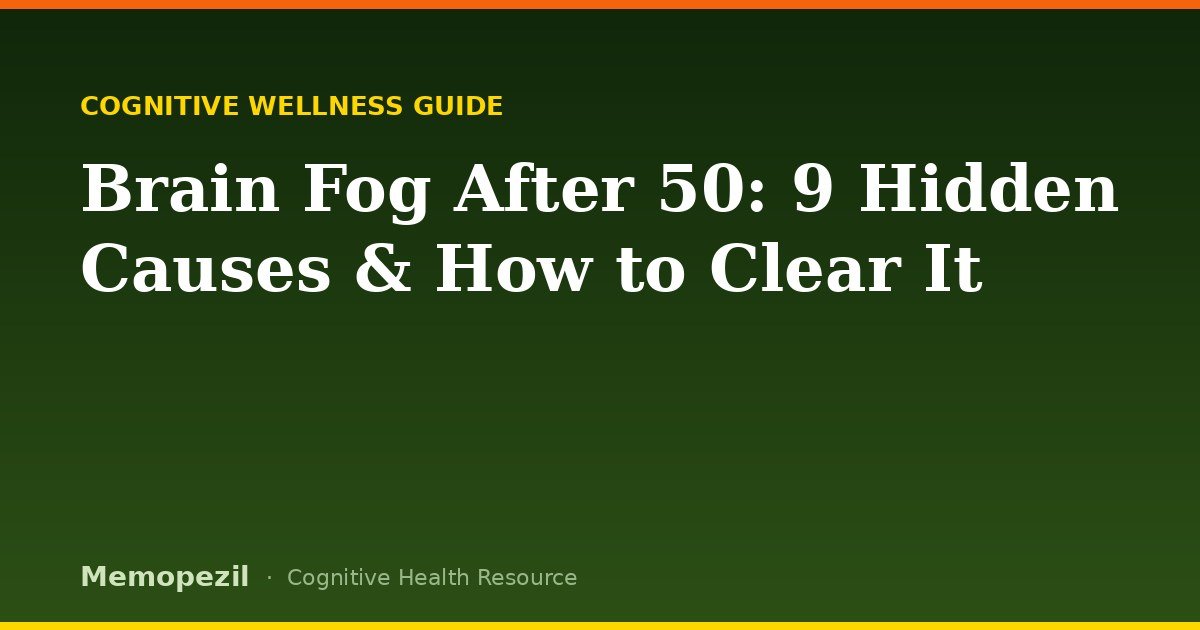 Brain Fog After 50: 9 Hidden Causes and How to Clear It